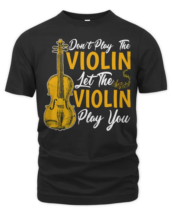 Violin Dont Play the Violin Let the Violin Play You Violinist Gift15