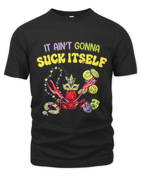It Aint Gonna Suck Itself Crawfish Mardi Gras New Orleans