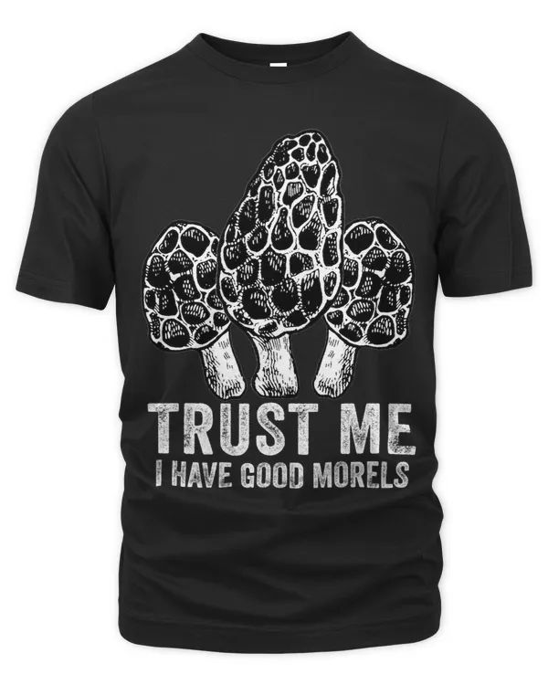 Trust Me I Have Good Morels Funny Foraging Morels Hunters