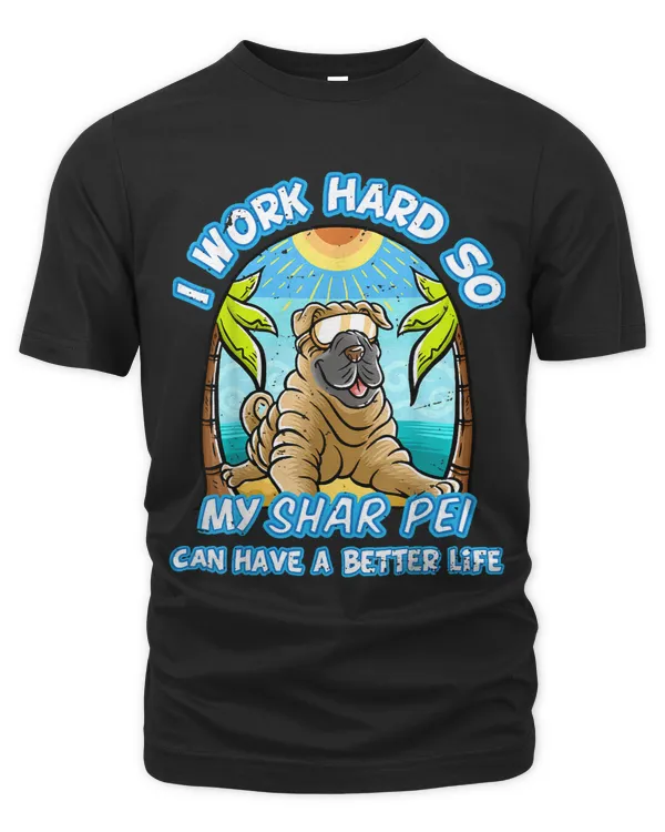 I Work Hard So My Shar Pei Can Have A Better Life Dog