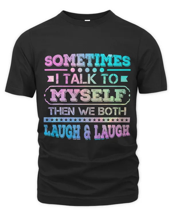 Sometimes I Talk To Myself Then We Both Laugh Humor Gag