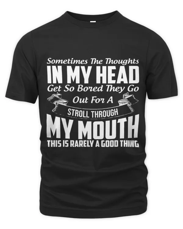 Sometimes The Thoughts In My Head Get So Bored Fun Sarcastic