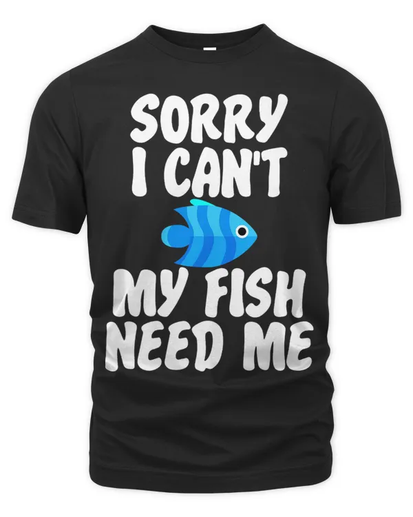 Sorry I Cant My Fish Need Me Aquarist Joke Unisex
