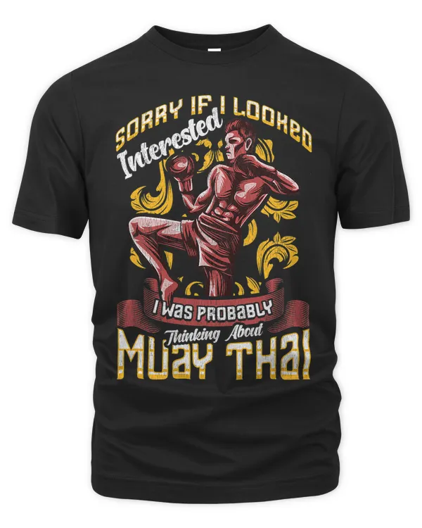 Sorry If I Looked Interested I Was Thinking About Muay Thai