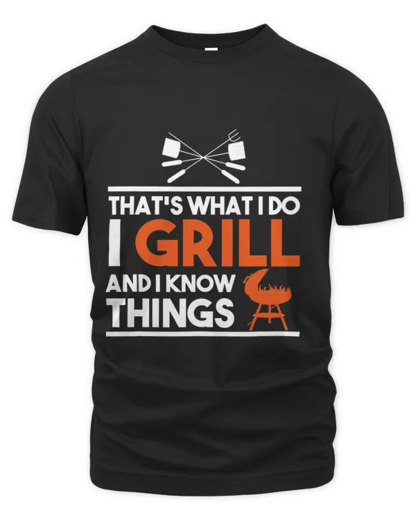 Grill Lover Thats What I Do I Grill And I Know Things