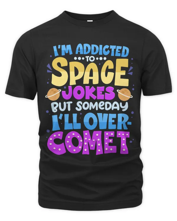 Im Addicted To Space Jokes But Someday Ill Over Comet