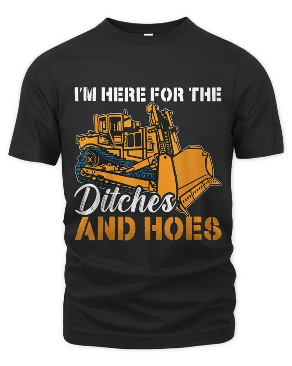 Im Here For The Ditches Construction Vehicles Bulldozer