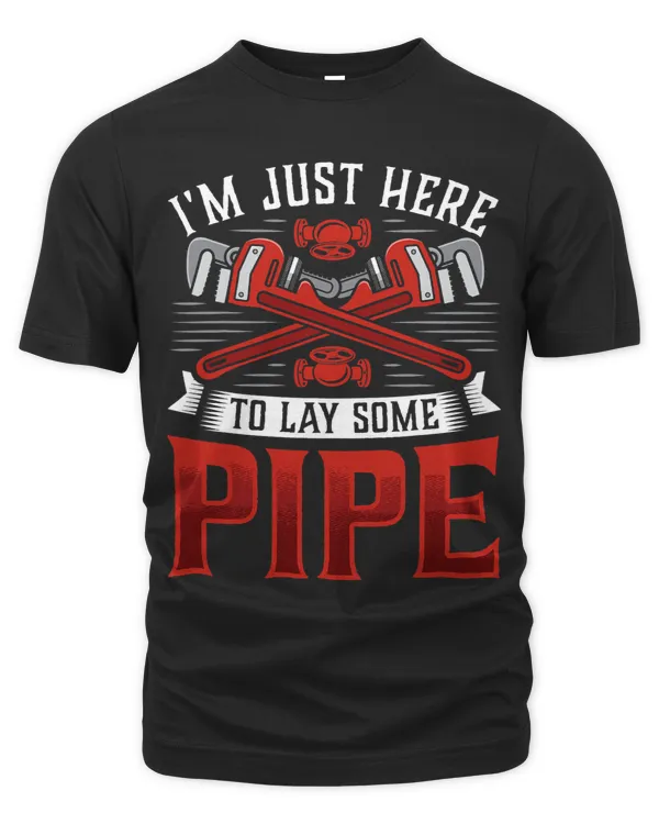 Im just here to lay some pipe Tradesman plumbing Pipefitter