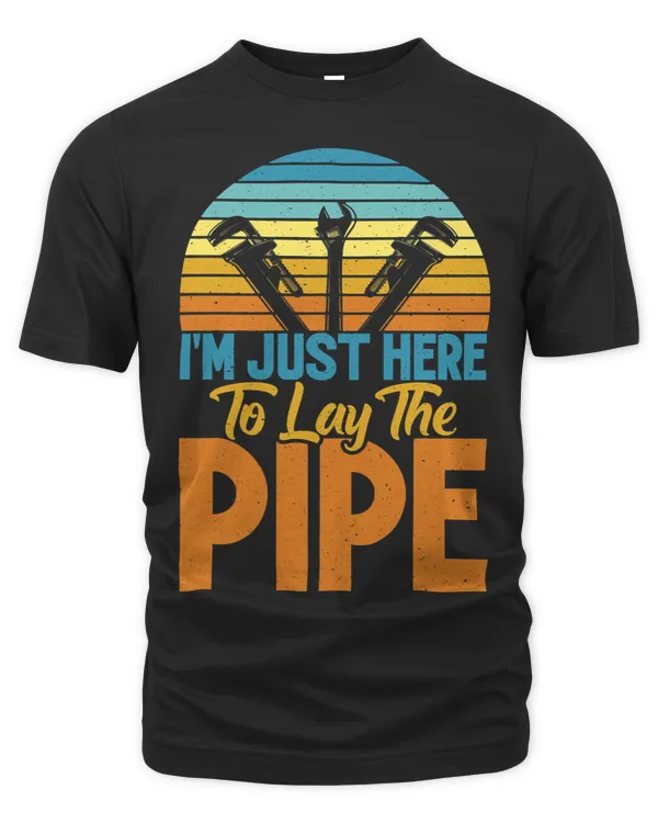 Im just here to lay the Pipe funny Plumber