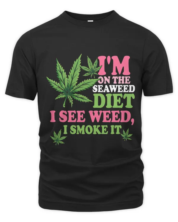 Im On The Seaweed Diet I See Weed I Smoke It Smoking It