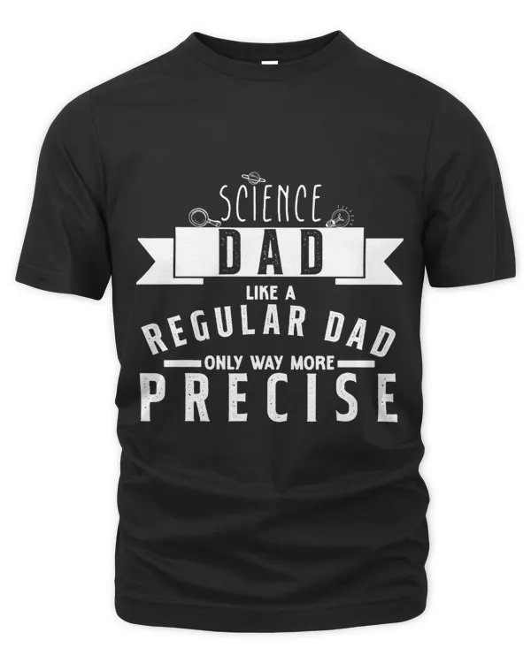 Science Dad Like A Regular Dad Only Way More Precise Fathers 1