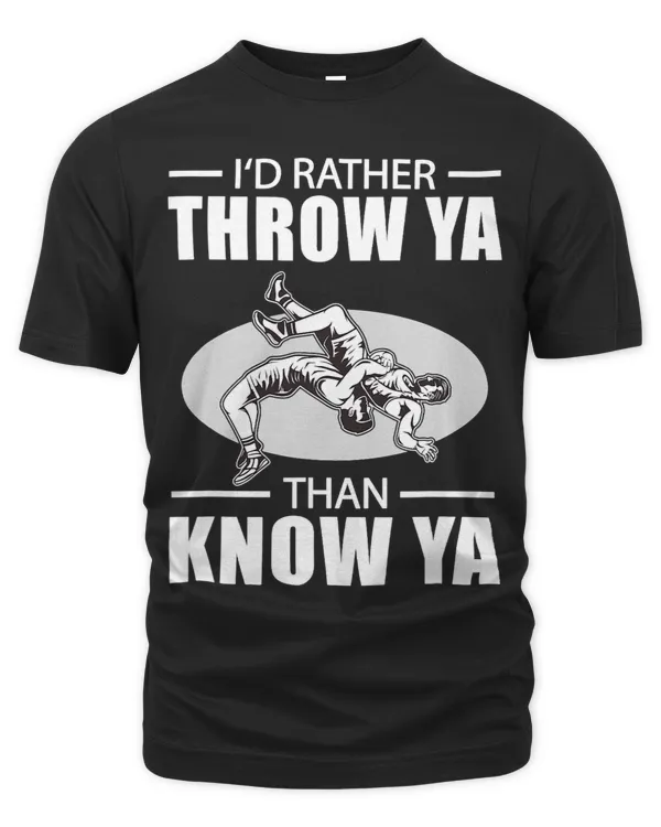 Wrestling Tee Funny Id Rather Throw Than Know Ya Wrestler