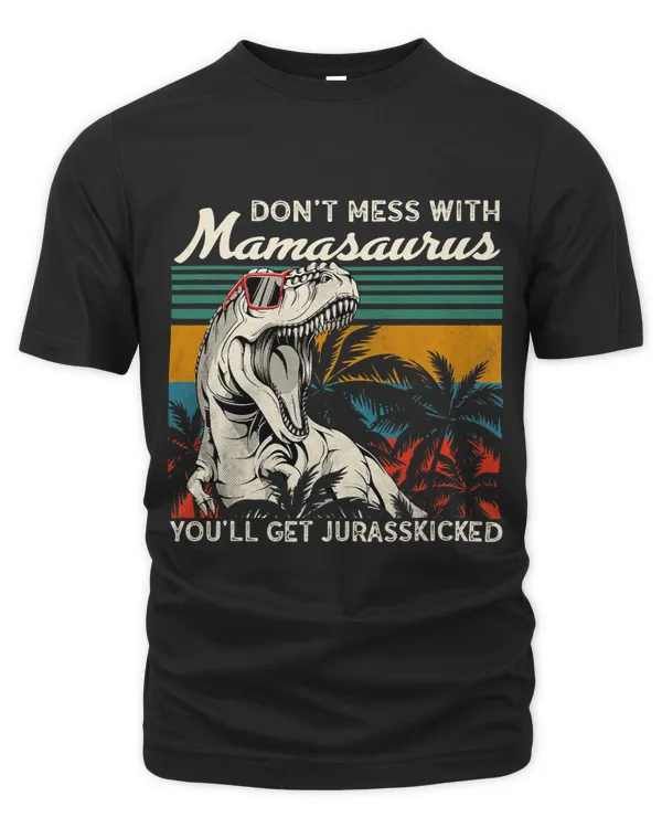 Dont Mess With Mamasaurus Youll Get Jurasskicked
