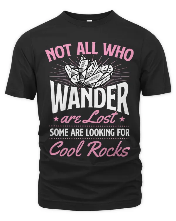 Not All Who Wander Are Lost Some Are Looking For Cool Rocks 1