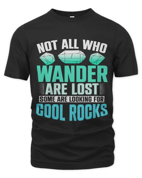 Not All Who Wander Are Lost Some Are Looking For Cool Rocks 3