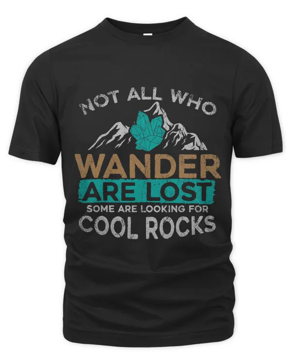 Not All Who Wander Are Lost Some Are Looking For Cool Rocks 4