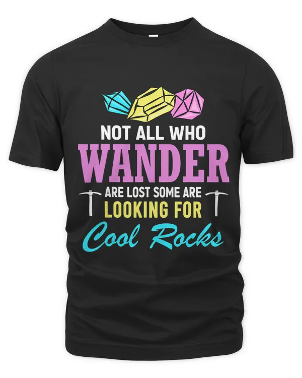 Not All Who Wander Are Lost Some Are Looking For Cool Rocks 7