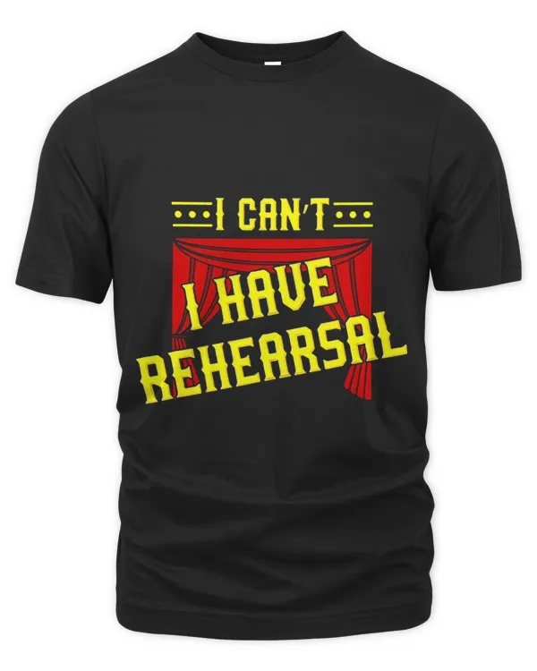 I Cant I Have Rehearsal Funny Theater Actor Actress