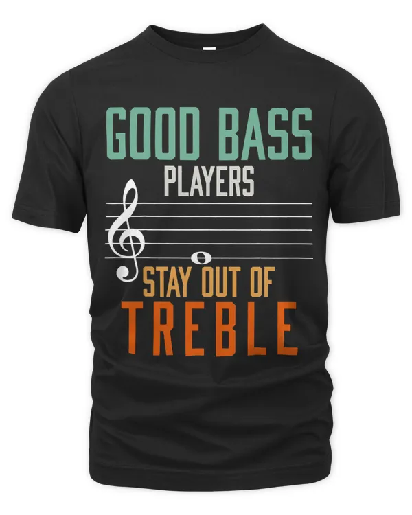Good Bass Players Stay Out Of Treble Bassist