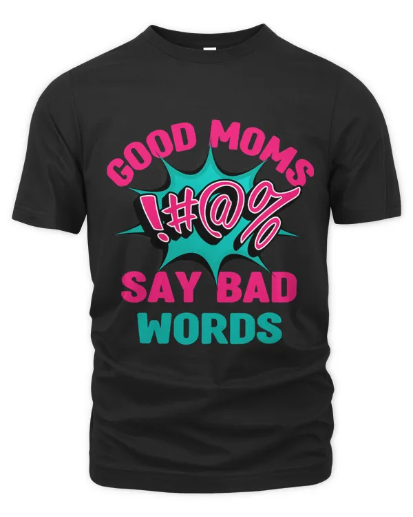 Good Moms Say Bad Words Funny Womens Mom Life Curse Words