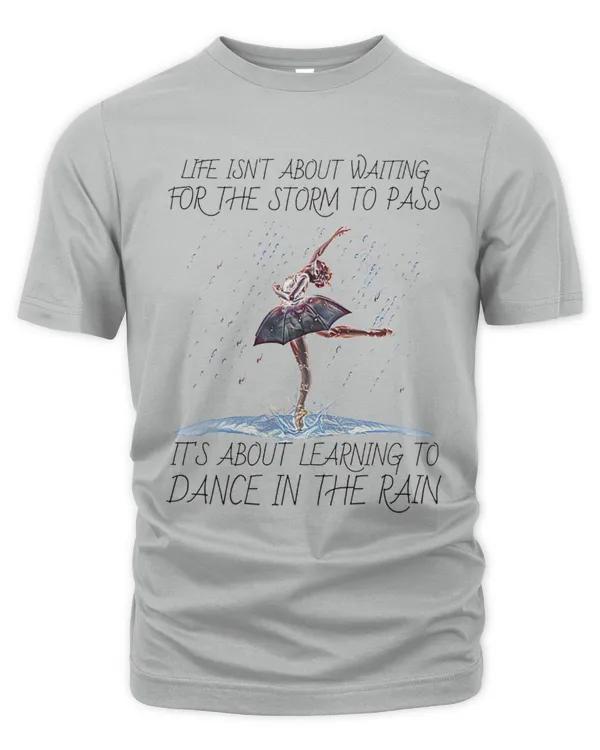Life is about Learning to Dance in the Rain 6 - Unisex Premium T-Shirt Unisex Premium T-Shirt