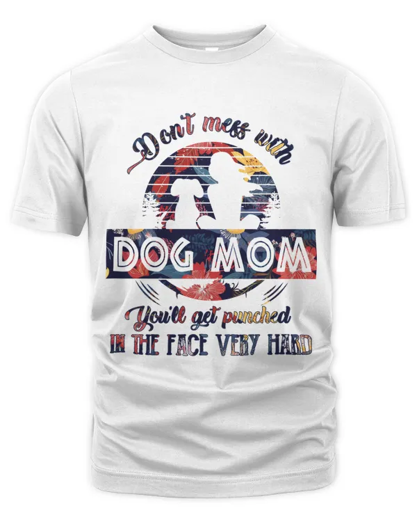 Dont Mess With Dog Mom You'll Get Punched In The Face Very Hard