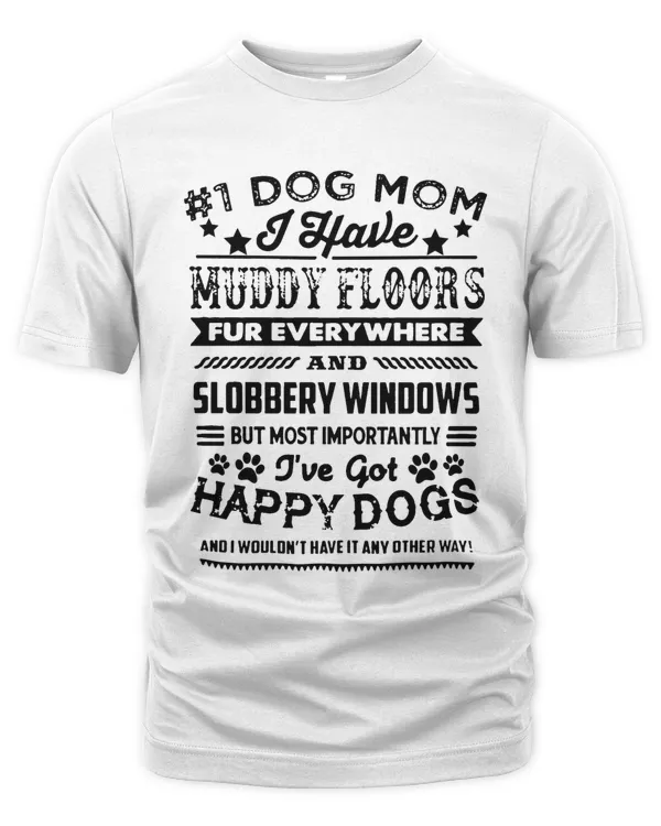 Dog mom I Have Muddy Floors Fur Everywhere And Slobbery Windows But Most Importantly