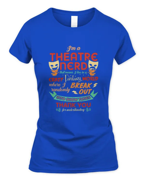 I'm a Theatre Nerd Funny Theatre T-shirt - Women's Soft Style Fitted T-Shirt Women's Soft Style Fitted T-Shirt