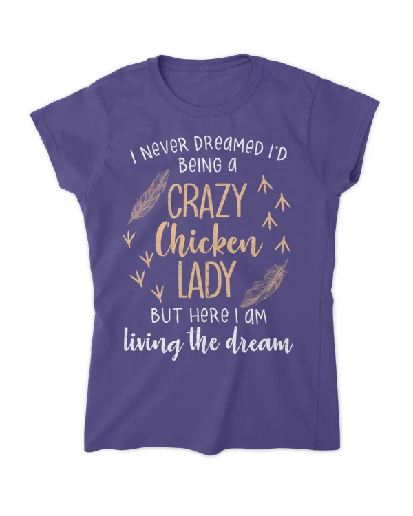 I Never Dreamed I'd Being A Crazy Chicken Lady But Here I Am Living The Dream