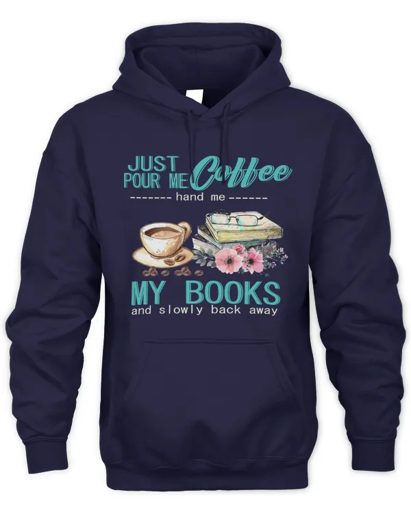 Just Pour Me Coffee Hand Me My Books And Slowly Back Away