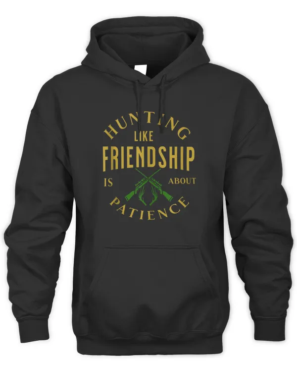 Hunting Like Friendship Patience Outdoors Quote Tee - Unisex Hoodie Unisex Hoodie