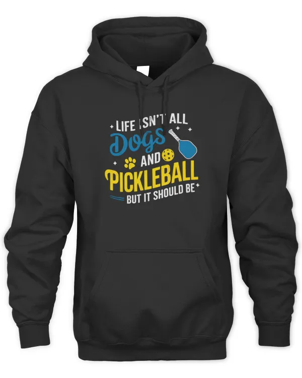 Life Isn't All Dogs & Pickleball But it Should Be Dog Lover Long Sleeve T-Shirt - Unisex Hoodie Unisex Hoodie