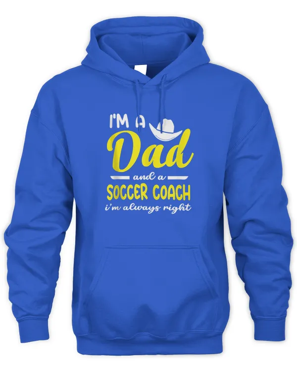 I'm A Dad And A Soccer Coach I'm Always Right T-Shirt - Unisex Hoodie Unisex Hoodie