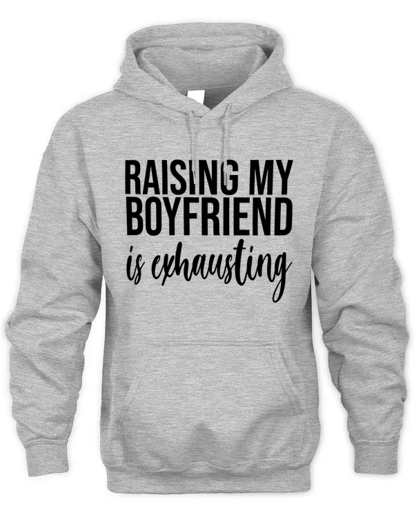 Raising My Boyfriend Is Exhausting, Funny Gift For Your Girlfriend - GA