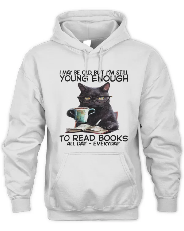 I May Be Old, But I'm Still Young Enough To Read Books All Days Everyday