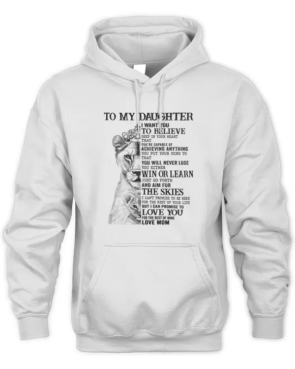 To My Daughter - I want you to believe deep in your heart that' you are capable of achieving anything Gift for Daughter Hoodie