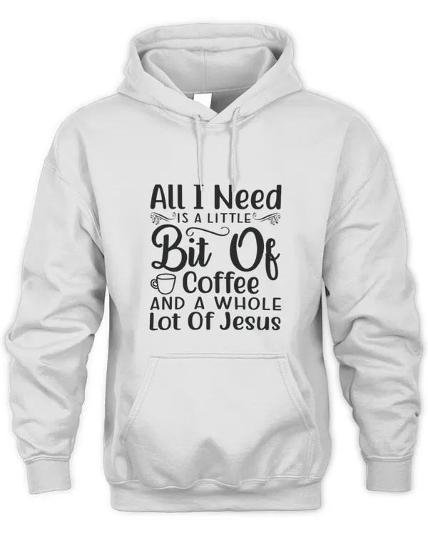 All I Need is a Little Bit of Coffee and a Whole Lot of Jesus   Coffee Life  T-Shirt