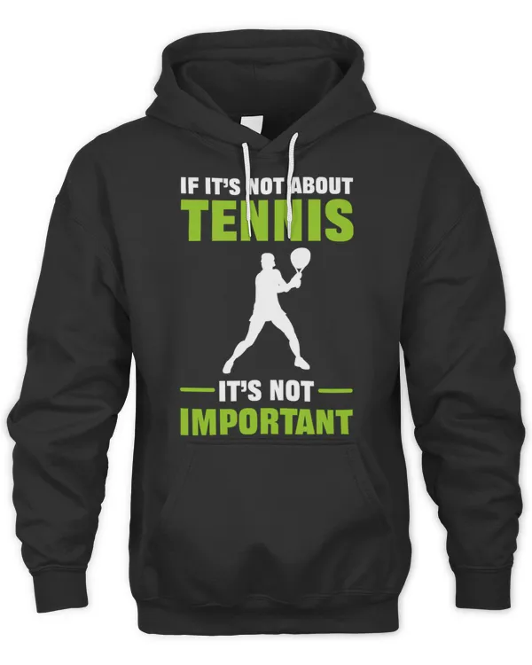 If It's Not About Tennis It's Not Important Tennis Player T-Shirt