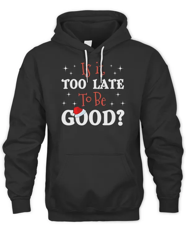 Is It Too Late To Be Good Funny Naughty Christmas Question To Santa T-Shirt