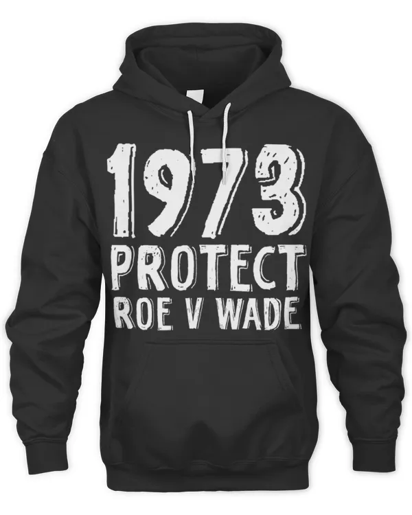 1973 Protect Roe V Wade T-Shirt 1973 Protect Roe V Wade T-Shirt