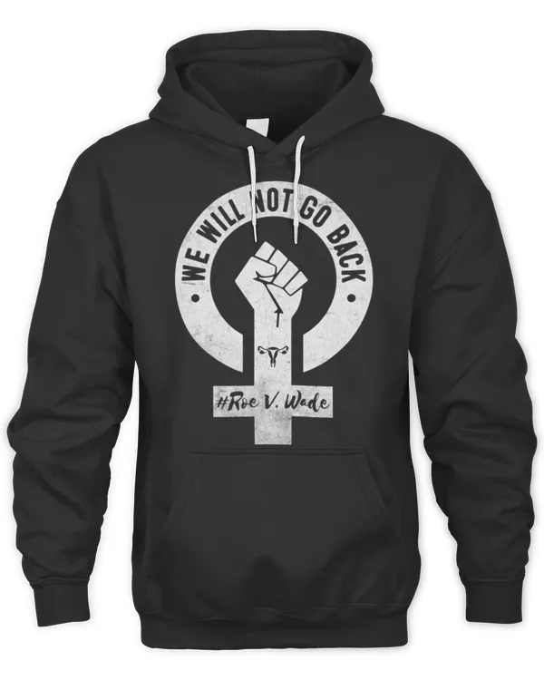 We Will Not Go Back Protect Roe V Wade T-Shirt We Will Not Go Back Protect Roe V. Wade Pro Choice T-Shirt