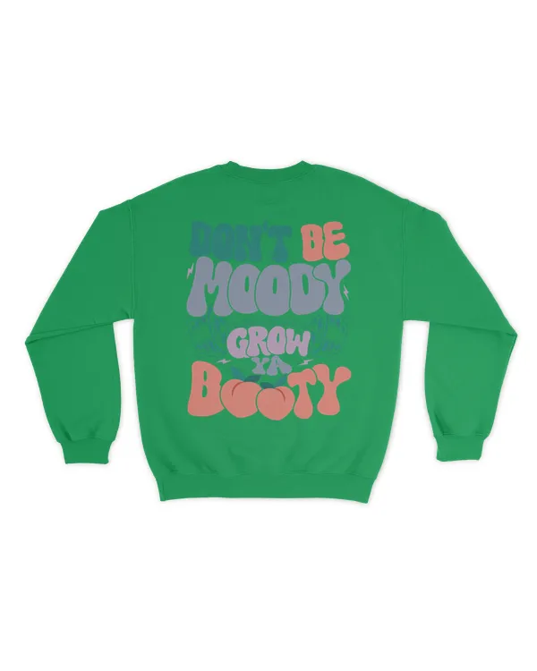 Don't be moody grow ya booty shirt - Unisex Sweatshirt Unisex Sweatshirt