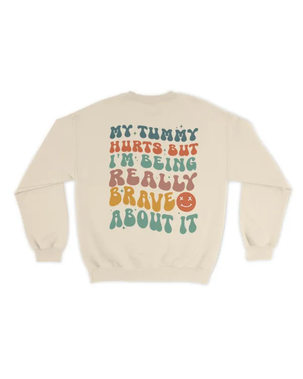 My tummy hurts but i'm being really brave about it shirt