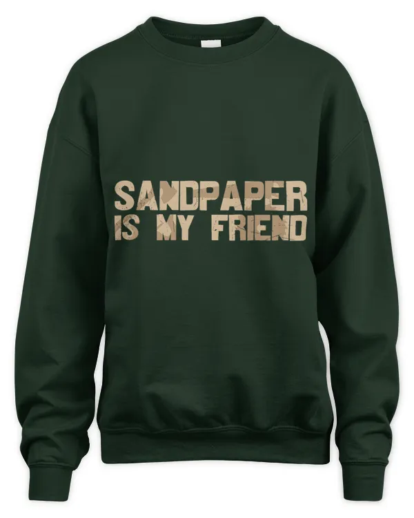 Sandpaper is My Friend Wood Working Workshop Building Men - Unisex Sweatshirt Unisex Sweatshirt