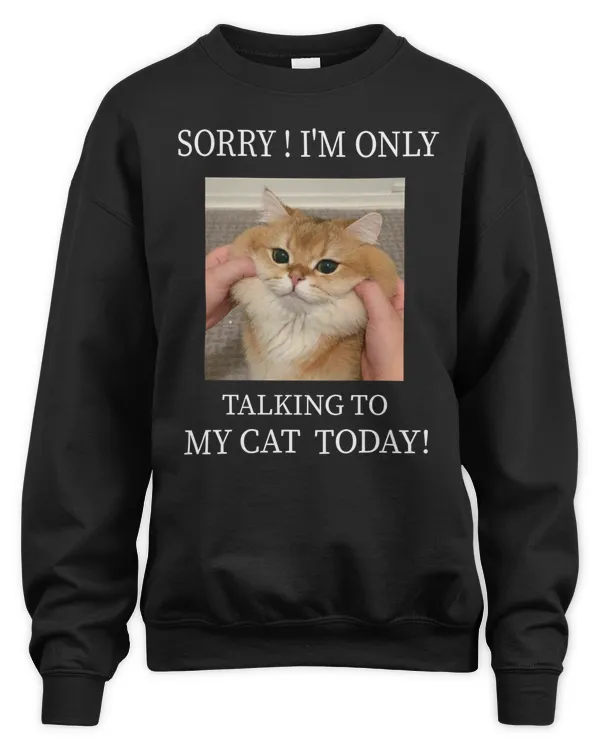 Sorry ! I'm Only Talking To My Cat Today , Personalized T-Shirt