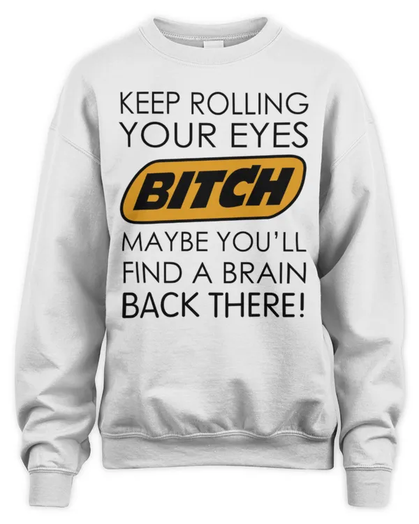 Keep rolling your eyes bitch