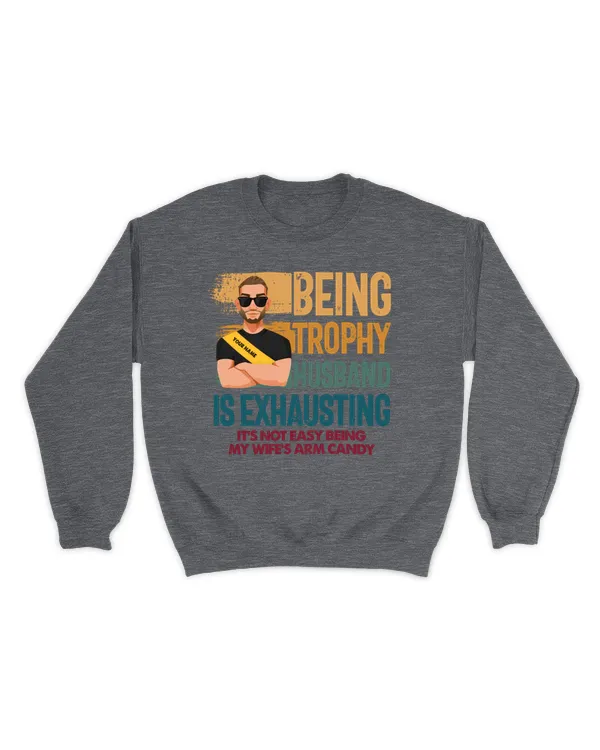 Being A Trophy Husband Personalized Name Shirt, Gifts For Husband, Gifts Idea For Husband - Unisex Sweatshirt Unisex Sweatshirt