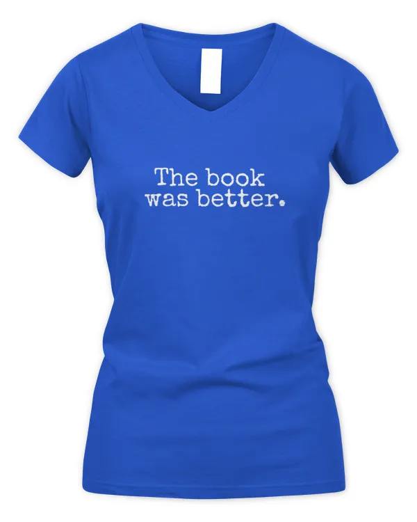 The Book Was Better T-Shirt, Funny sarcastic book lover - Women's V-Neck T-Shirt Women's V-Neck T-Shirt