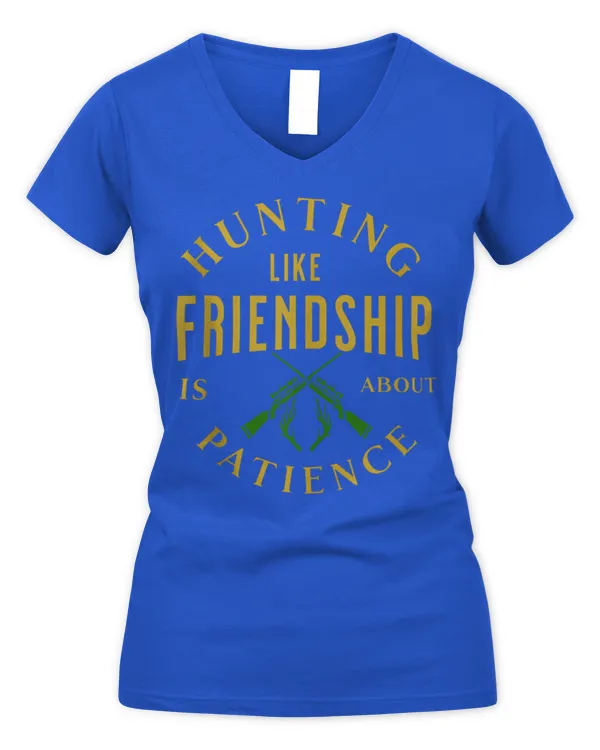 Hunting Like Friendship Patience Outdoors Quote Tee - Women's V-Neck T-Shirt Women's V-Neck T-Shirt