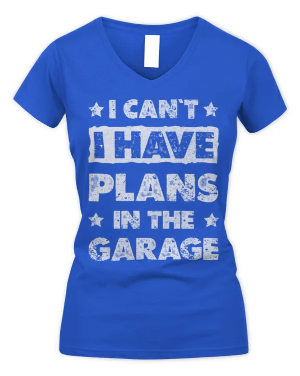 I Cant I Have Plans In The Garage Fathers Day Car Mechanics Long Sleeve T-Shirt - Women's V-Neck T-Shirt Women's V-Neck T-Shirt